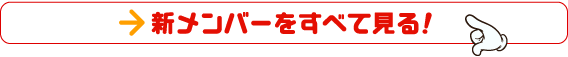 新メンバーを全て見る！